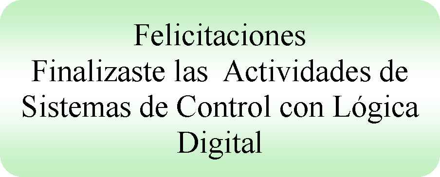 Proceso alternativo: FelicitacionesFinalizaste las  Actividades de Sistemas de Control con Lgica Digital 