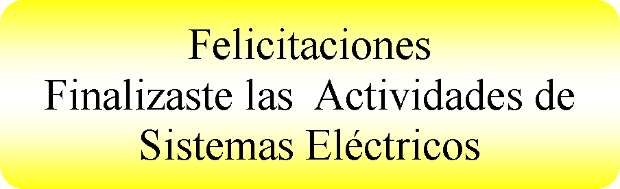 Proceso alternativo: FelicitacionesFinalizaste las  Actividades de Sistemas Elctricos 