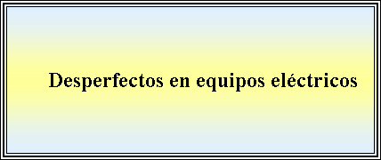 Cuadro de texto: Desperfectos en equipos elctricos