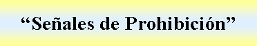 Cuadro de texto: Seales de Prohibicin 