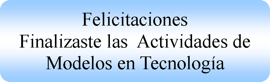 Proceso alternativo: FelicitacionesFinalizaste las  Actividades de Modelos en Tecnologa 