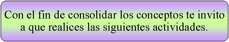 Proceso alternativo: Con el fin de consolidar los conceptos te invito a que realices las siguientes actividades.