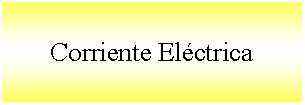 Cuadro de texto: Corriente Elctrica 