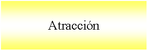 Cuadro de texto: Atraccin 