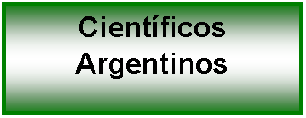 Cuadro de texto: Científicos Argentinos 