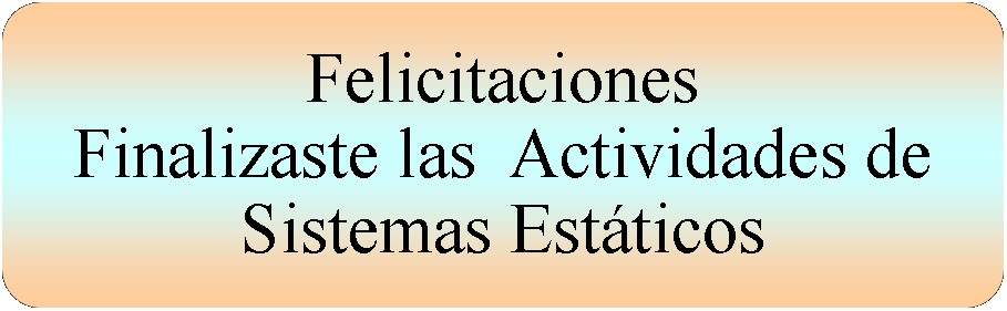 Proceso alternativo: FelicitacionesFinalizaste las  Actividades de Sistemas Estticos 