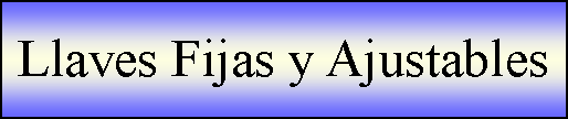 Cuadro de texto: Llaves Fijas y Ajustables