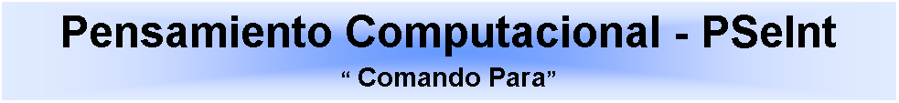 Cuadro de texto: Pensamiento Computacional - PSeInt Comando Para 