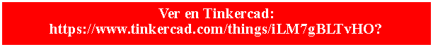 Cuadro de texto: Ver en Tinkercad:   https://www.tinkercad.com/things/iLM7gBLTvHO?