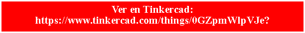 Cuadro de texto: Ver en Tinkercad:   https://www.tinkercad.com/things/0GZpmWlpVJe?