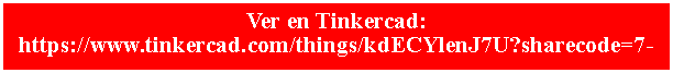 Cuadro de texto: Ver en Tinkercad:   https://www.tinkercad.com/things/kdECYlenJ7U?sharecode=7-