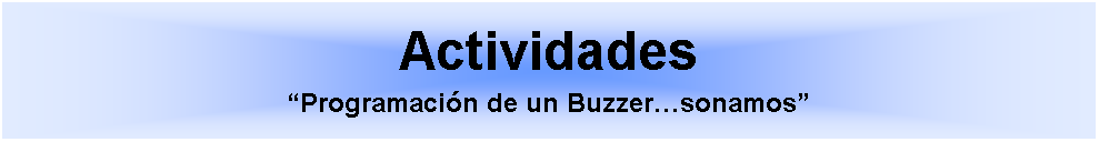 Cuadro de texto: Actividades Programacin de un Buzzersonamos