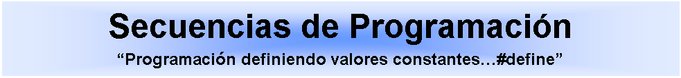 Cuadro de texto: Secuencias de ProgramacinProgramacin definiendo valores constantes#define