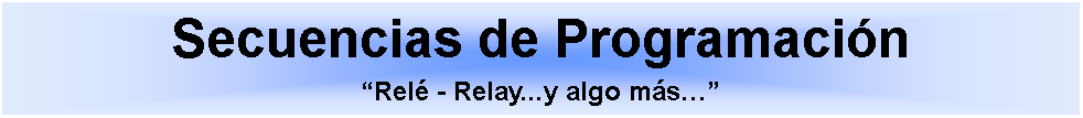 Cuadro de texto: Secuencias de ProgramacinRel - Relay...y algo ms