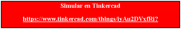 Cuadro de texto: Simular en Tinkercadhttps://www.tinkercad.com/things/iyAu2DVxfRi?
