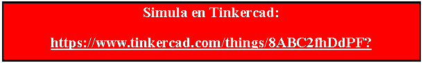 Cuadro de texto: Simula en Tinkercad:https://www.tinkercad.com/things/8ABC2fhDdPF?