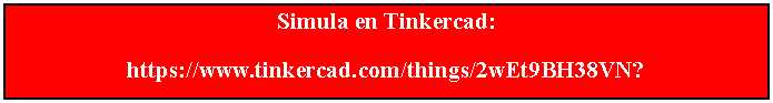 Cuadro de texto: Simula en Tinkercad:https://www.tinkercad.com/things/2wEt9BH38VN?