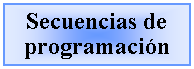 Cuadro de texto: Secuencias de programacin  