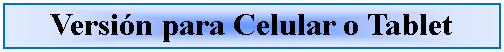 Cuadro de texto: Versin para Celular o Tablet 