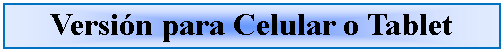 Cuadro de texto: Versin para Celular o Tablet 