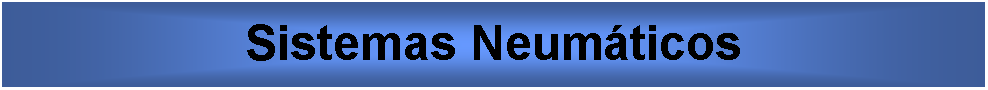 Cuadro de texto: Sistemas Neum�ticos 